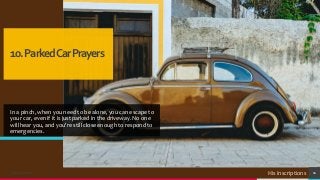 10.ParkedCarPrayers
In a pinch, when you need to be alone, you can escape to
your car, even if it is just parked in the dr...