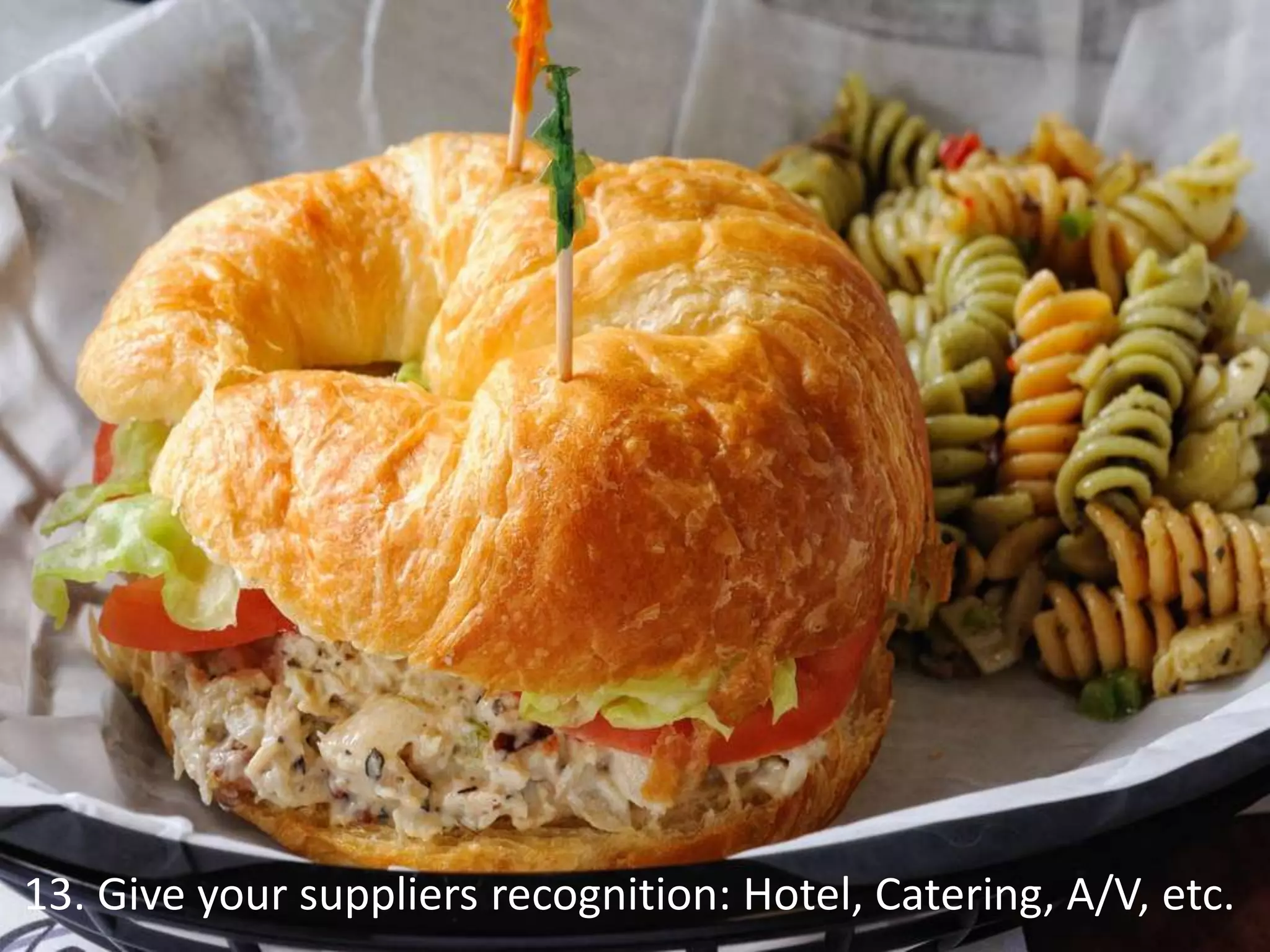 13. Give your suppliers recognition: Hotel, Catering, A/V, etc.
 