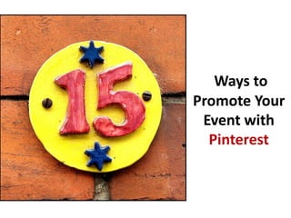 Ways to
Promote Your
 Event with
  Pinterest
 