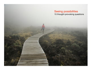 Seeing possibilities
15 thought-provoking questions
 