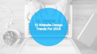 15 Website Design
Trends For 2016
 