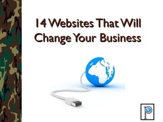 14 Websites That Will
Change Your Business

 
