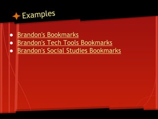 Examples
● Brandon's Bookmarks
● Brandon's Tech Tools Bookmarks
● Brandon's Social Studies Bookmarks

 