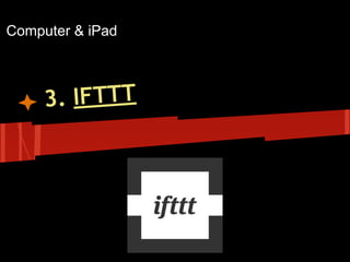 Computer & iPad

3. IFTTT

 