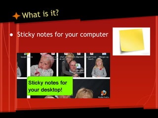 hat is it?
W
● Sticky notes for your computer

 