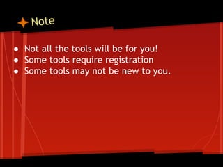 Note
● Not all the tools will be for you!
● Some tools require registration
● Some tools may not be new to you.

 