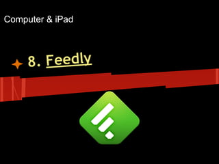 Computer & iPad

. Feedly
8

 