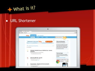 hat is it?
W
● URL Shortener

 