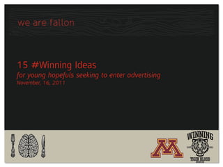 15 #Winning Ideas
for young hopefuls seeking to enter advertising
November, 16, 2011
 
