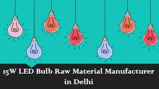 15W LED Bulb Raw Material Manufacturer
in Delhi
 