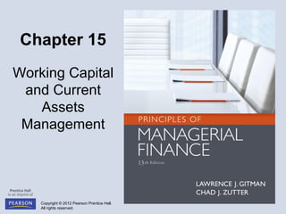 Copyright © 2012 Pearson Prentice Hall.
All rights reserved.
Chapter 15
Working Capital
and Current
Assets
Management
 