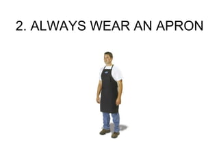 2. ALWAYS WEAR AN APRON
 