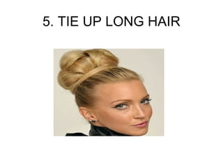 5. TIE UP LONG HAIR
 