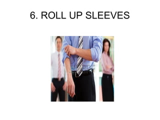 6. ROLL UP SLEEVES
 