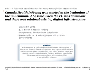 PwC
22 April 2015
Canada Health Infoway was started at the beginning of
the millennium. At a time when the PC was dominant...