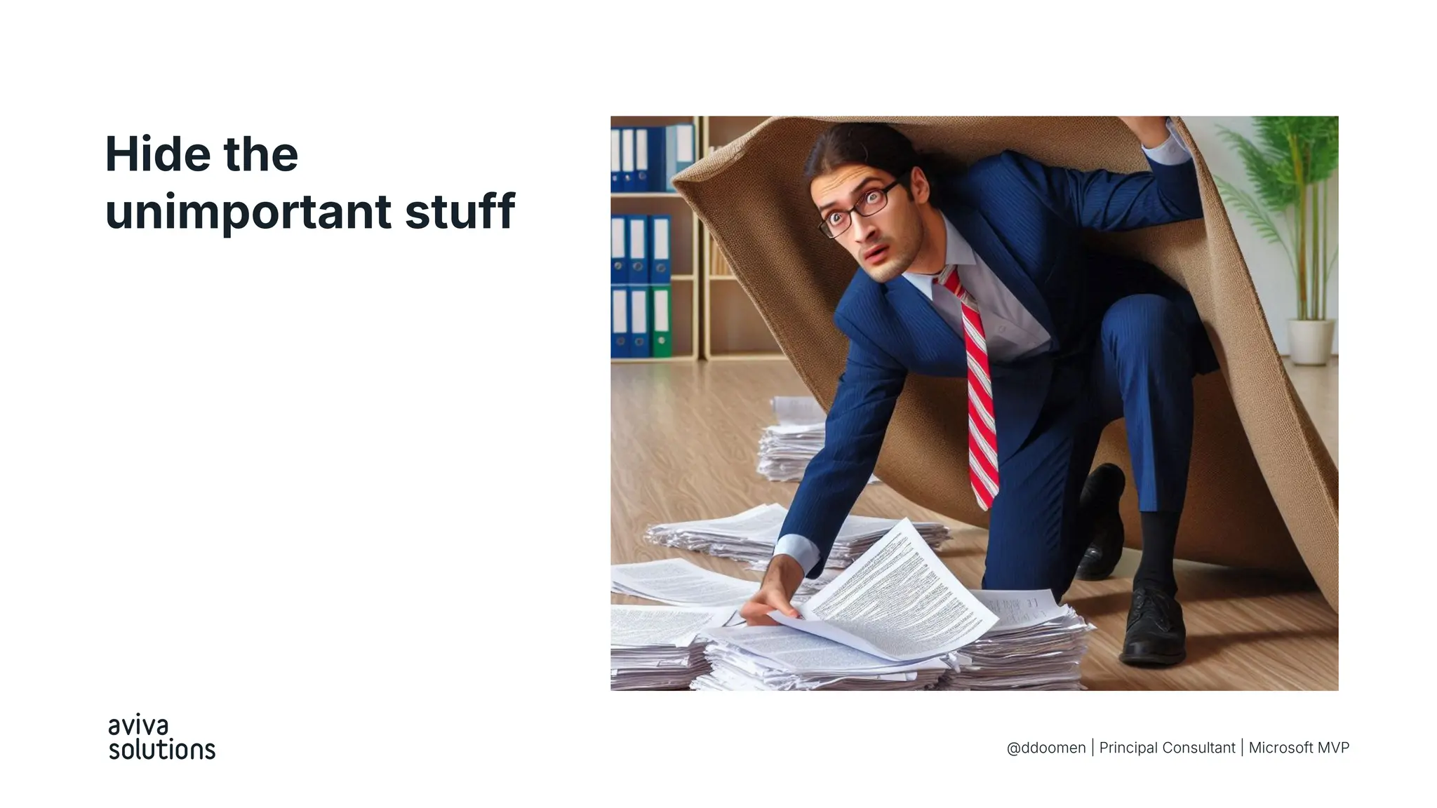 Hide the
unimportant stuff
@ddoomen | Principal Consultant | Microsoft MVP
 