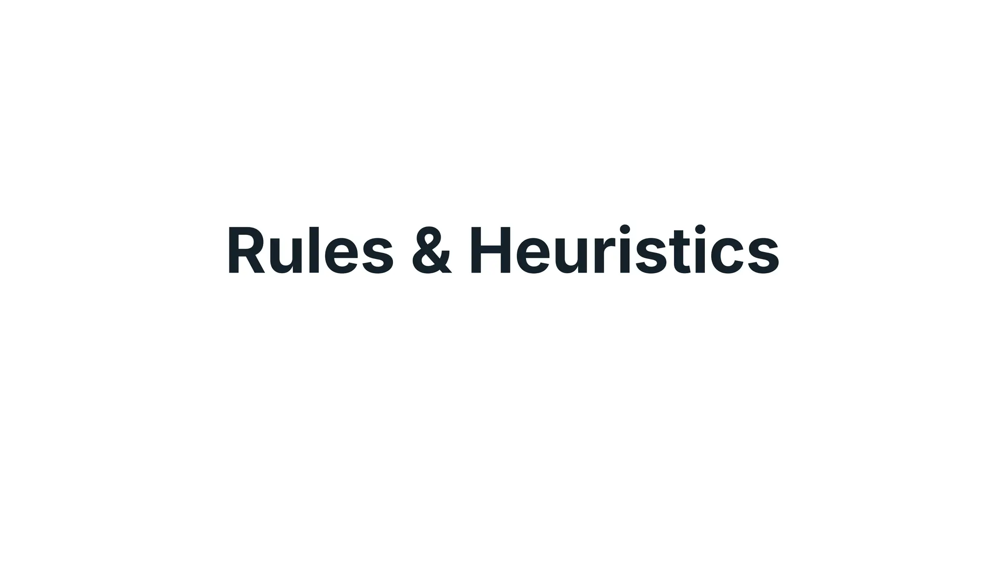Rules & Heuristics
 