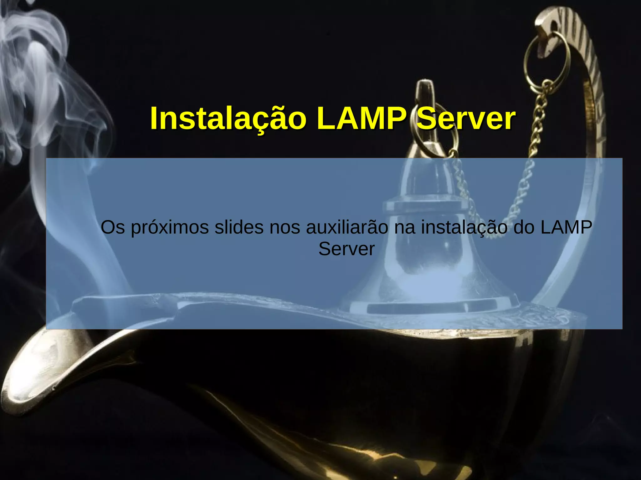 Instalação LAMP ServerInstalação LAMP Server
Os próximos slides nos auxiliarão na instalação do LAMP
Server
 
