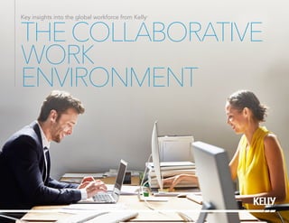 THECOLLABORATIVE
WORK
ENVIRONMENT
Key insights into the global workforce from Kelly®
 