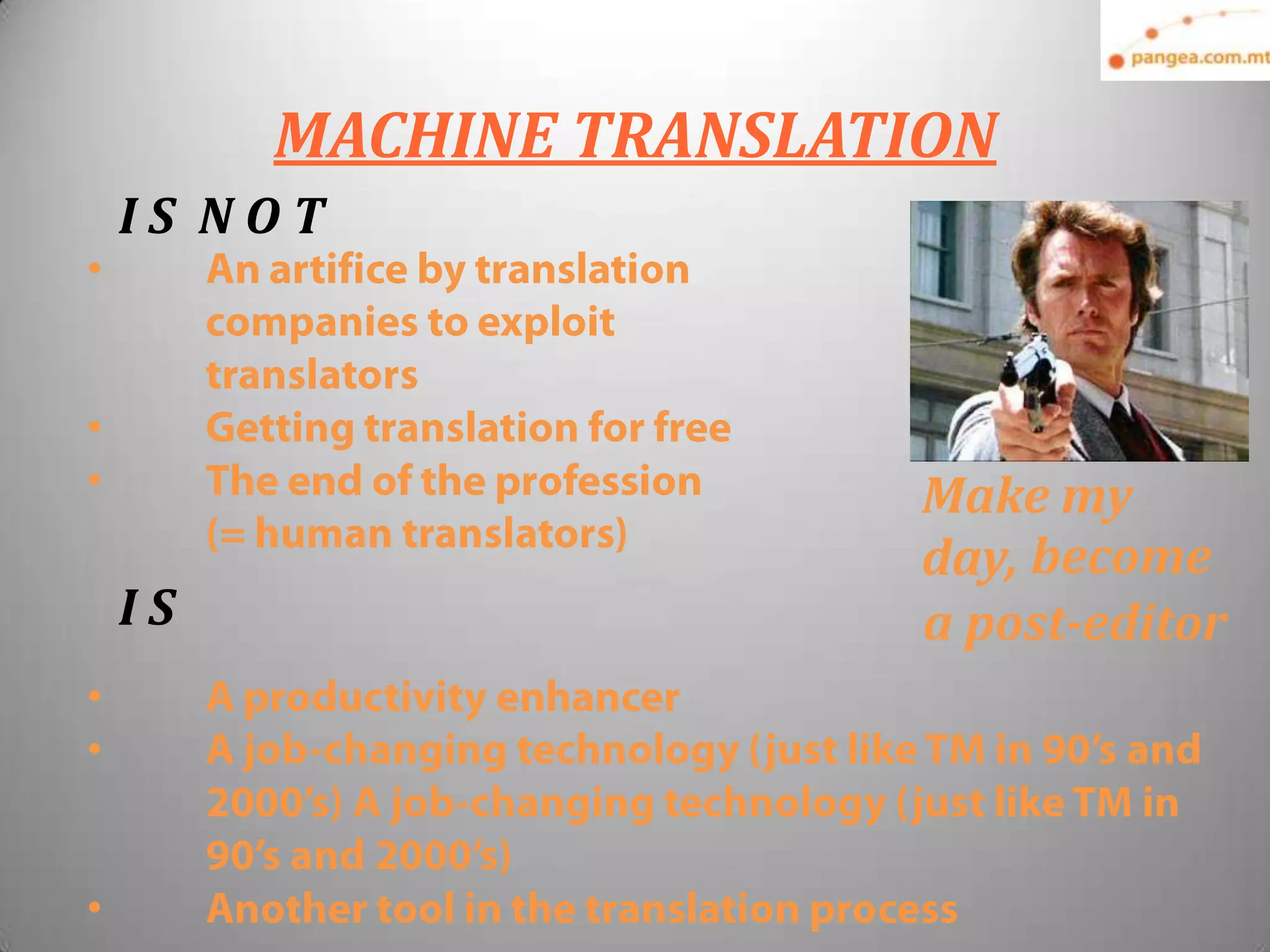 MACHINE TRANSLATION
    IS NOT
•


•
•                         Make my
                          day, become
    IS                    a post-editor
•
•


•
 