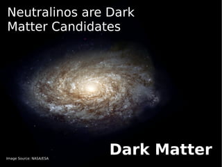 Neutralinos are Dark
Matter Candidates




Image Source: NASA/ESA
                         Dark Matter
 