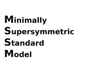Minimally
Supersymmetric
Standard
Model
 