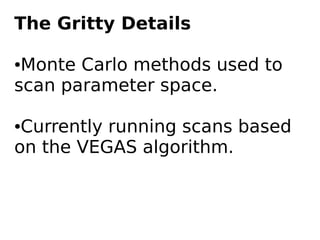 The Gritty Details

●Monte Carlo methods used to
scan parameter space.

●Currently running scans based
on the VEGAS algorithm.
 