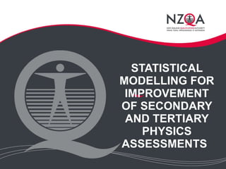 STATISTICAL MODELLING FOR IMPROVEMENT OF SECONDARY AND TERTIARY PHYSICS ASSESSMENTS   