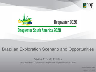 Brazilian Exploration Scenario and Opportunities
Vivian Azor de Freitas
Appraisal Plan Coordinator – Exploration Superintendence - ANP
Rio de Janeiro, Brasil
January 16th, 2020
 