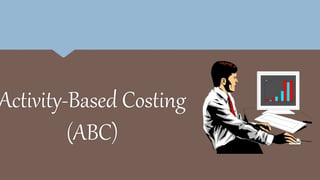 Activity-Based Costing
(ABC)
 