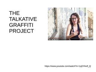 THE
TALKATIVE
GRAFFITI
PROJECT
https://www.youtube.com/watch?v=1sjOYkvlf_Q
 