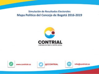 Simulación de Resultados Electorales
Mapa Político del Concejo de Bogotá 2016-2019
@CCONTRIALwww.contrial.co info@contrial.co
 