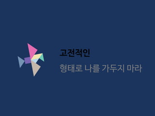 고전적인
형태로 나를 가두지 마라
 