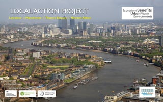 LOCAL ACTION PROJECT
Leicester | Manchester | Thames Estuary | Newton Abbot
 