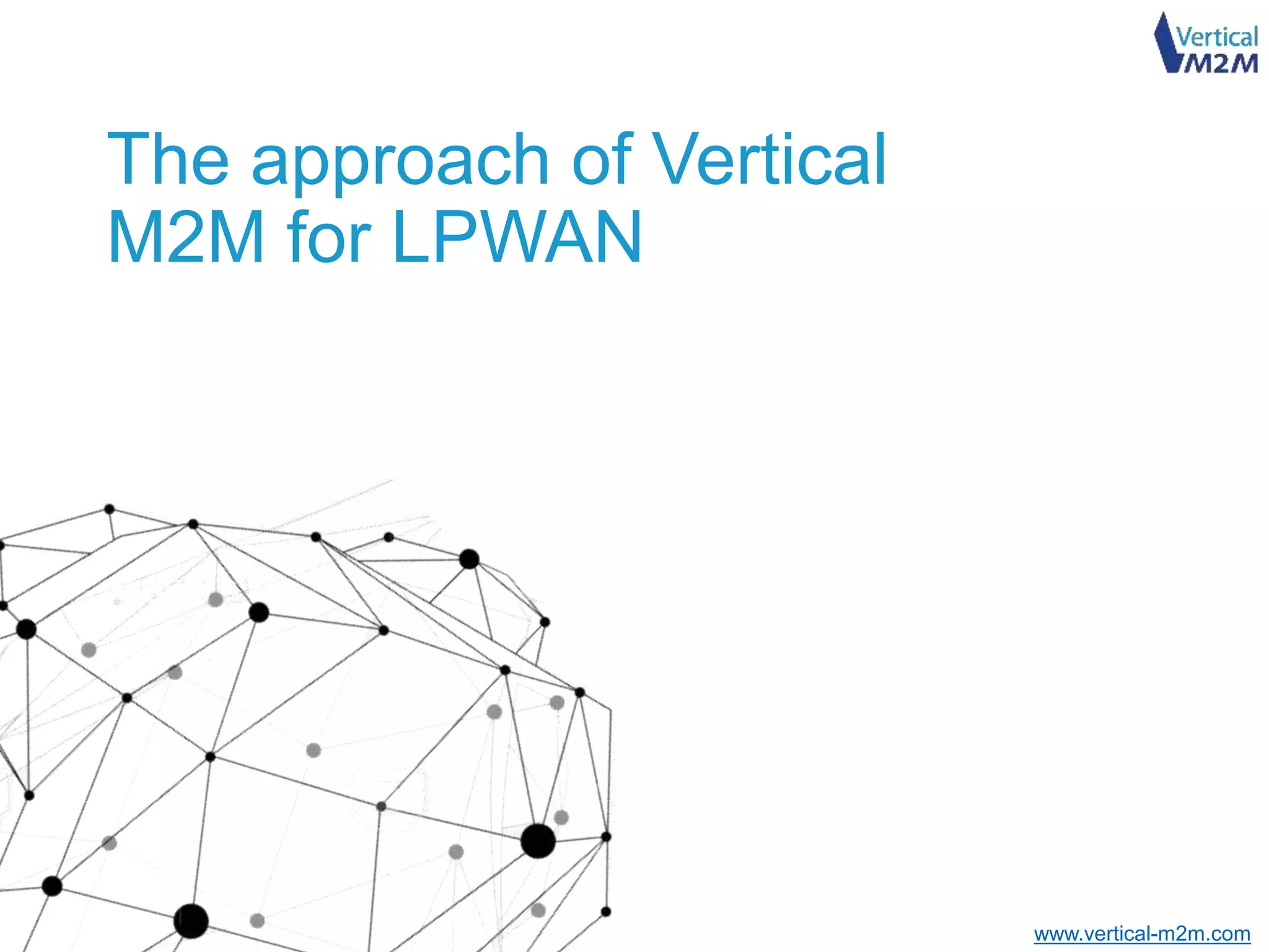 www.vertical-m2m.com
The approach of Vertical
M2M for LPWAN
 