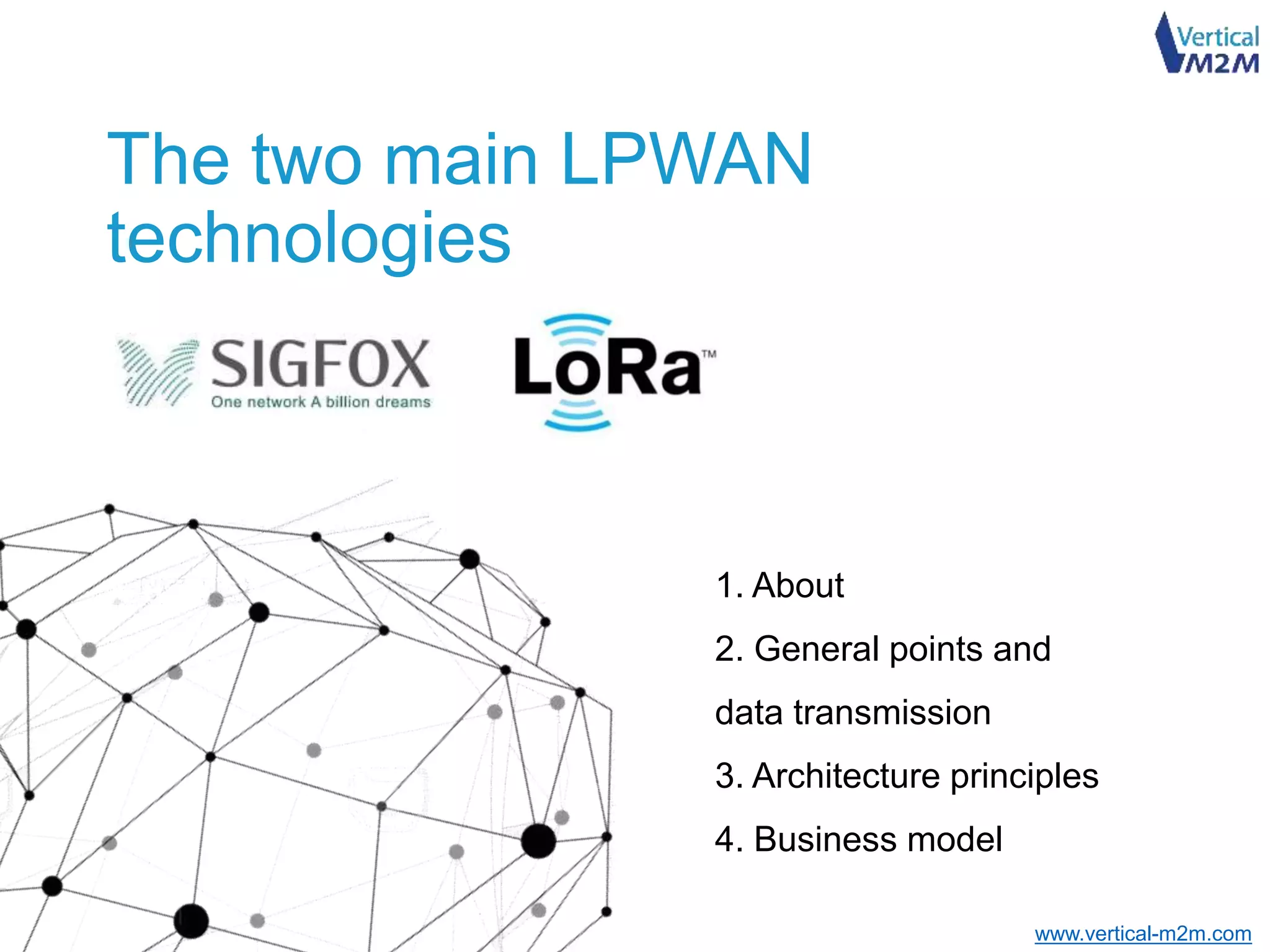 www.vertical-m2m.com
The two main LPWAN
technologies
1. About
2. General points and
data transmission
3. Architecture principles
4. Business model
 