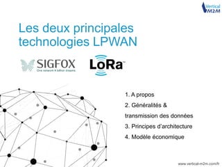 www.vertical-m2m.com/fr
Les deux principales
technologies LPWAN
1. A propos
2. Généralités &
transmission des
données
3. Principes
d’architecture
4. Modèle économique
 