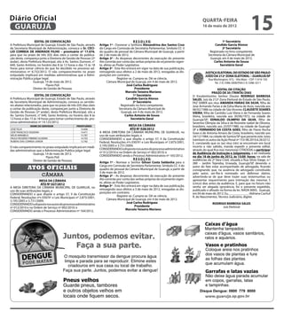 Diário Oficial
 GUARUJÁ
                                                                                                                                               quarta-feira
                                                                                                                                               16 de maio de 2012
                                                                                                                                                                                      15
                   EDITAL DE CONVOCAÇÃO                                                         R E S O L V E:                                                 1º Secretário
A Prefeitura Municipal de Guarujá, Estado de São Paulo, através      Artigo 1º - Exonerar a Senhora Alexandrina dos Santos Cruz                          Candido Garcia Alonso
da Secretaria Municipal de Administração, convoca o Sr. CECI-        do Cargo em Comissão de Secretária Parlamentar, Símbolo CC-3                              2º Secretário
LIO CORREIA DE ANDRADE FILHO – prontuário nº 17.076,                 do quadro de pessoal da Câmara Municipal de Guarujá, a partir                   Registrado no livro competente.
para que no prazo de três (03) dias úteis a contar da publica-       de 2 de maio de 2012.                                                          Secretaria da Câmara Municipal de
ção deste, compareça junto a Diretoria de Gestão de Pessoas (2º      Artigo 2º - As despesas decorrentes da execução do presente                     Guarujá, em 4 de maio de 2012.
andar), desta Prefeitura Municipal, sito à Av. Santos Dumont, n°     Ato correrão por conta das verbas próprias do orçamento vigen-                     Carlos Antonio de Sousa
640, Santo Antônio, no horário das 8 às 12 horas e das 15 às 18      te, afetas ao Poder Legislativo.                                                        Secretário Geral
horas para tomar ciência do que foi decidido no processo ad-         Artigo 3º - Este Ato entrará em vigor na data de sua publicação,
ministrativo nº 8.732/2012. O não comparecimento no prazo            retroagindo seus efeitos a 2 de maio de 2012, revogadas as dis-             JUSTIÇA ELEITORAL DO ESTADO DE SÃO PAULO
estipulado implicará em medidas administrativas que a Admi-          posições em contrário.                                                      JUÍZO DA 212ª ZONA ELEITORAL – GUARUJÁ/SP
nistração Pública julgar legal.                                                    Registre-se. Cumpra-se. Dê-se ciência.                           Rua Washington, 473, - Vila Maia – CEP 11410-150
                 Guarujá, 14 de maio de 2012.                              Câmara Municipal de Guarujá, em 4 de maio de 2012.                            Tel. (13) 3386-2000/FAX:(13) 3386-3211
                            Flavio Poli                                                   José Carlos Rodriguez
                  Diretor de Gestão de Pessoas                                                   Presidente                                                  EDITAL DE CITAÇÃO
                                                                     		                  Marcelo Teixeira Mariano		                                     PRAZO DE 30 (TRINTA) DIAS
                   EDITAL DE CONVOCAÇÃO                                                         1º Secretário                           O Excelentíssimo Senhor Doutor RODRIGO BARBOSA
A Prefeitura Municipal de Guarujá, Estado de São Paulo, através                           Candido Garcia Alonso                         SALES, Juiz da 212ª Zona Eleitoral do Estado de São Paulo,
da Secretaria Municipal de Administração, convoca os servido-                                   2º Secretário                           FAZ SABER aos réus AMANDA FARIAS DA SILVA, filha de
res abaixo relacionados, para que no prazo de três (03) dias úteis                    Registrado no livro competente.                   Jose Armando Farias e de Edna Maria de Assis, nascida aos
a contar da publicação deste, compareçam junto a Diretoria de                        Secretaria da Câmara Municipal de                  06/02/1988 na cidade de São Vicente; CLAUDETE SOARES
Gestão de Pessoas (2º andar), desta Prefeitura Municipal, sito a                      Guarujá, em 4 de maio de 2012.                    VIEIRA, filha de Cantidio Luiz Vieira e de Fernanda Soares
Av. Santos Dumont, n° 640, Santo Antônio, no horário das 8 às                            Carlos Antonio de Sousa                        Vieira, brasileira, nascida aos 30/06/1972, na cidade de
12 horas e das 15 às 18 horas para tomar conhecimento do pro-                                 Secretário Geral                          Guarujá/SP; EDNALDO OLIMPIO DA SILVA, filho de
cesso administrativo nº 14.125/2012.                                                                                                    Severino Olimpio da Silva e de Rosinete Izabel de Oliveira,
                NOME DO SERVIDOR                   PRONTUÁRIO                               MESA DA CÂMARA                              brasileiro, nascido aos 23/07/1980, na cidade de Guarujá/
JOSÉ FELIX                                            14.406                                 ATO Nº 028/2012                            SP e FERNANDO DA COSTA GOES, filho de Flavio Rocha
JOSÉ FRANCISCO SIQUEIRA                               14.471         A MESA DIRETORA DA CÂMARA MUNICIPAL DE GUARUJÁ, no                 Goes e de Antonia Amaro da Costa, brasileiro, nascido aos
NÉLIO MIRABELO                                        13.787         uso de suas atribuições legais, e                                  24/12/1984, na cidade de Santos/SP que perante este Juízo
PAULO ROGÉRIO FIRMINO OLIVEIRA                        14.703         CONSIDERANDO o que dispõe o artigo 37, II da Constituição          tramitam os autos da Ação Penal nº 153-98.2010.6.26.0212.
RUBENS DIAS CORREIA JUNIOR                            12.782         Federal, Resoluções nºs 030/91 e Leis Municipais nº 2.875/2001,
		                                                                                                                                      E, constando que os (as) réus (rés) se encontram em local
O não comparecimento no prazo estipulado implicará em medi-          3.195/2005 e 3.731/2009;                                           incerto e não sabido, manda expedir o presente edital,
das administrativas que a Administração Publica julgar legal.        CONSIDERANDO o disposto nos autos do processo administrativo       através do qual fica o(a) mesmo(a) CITADO(A) a participar
                 Guarujá, 14 de maio de 2012.                        nº 012/2010 e na Ordem de Serviço nº 002/2010; e                   de Audiência de Instrução e Julgamento, a ser realizada
                           Flavio Poli                               CONSIDERANDO ainda o Processo Administrativo nº 165/2012,          no dia 18 de junho de 2012, às 15:00_horas, na sala de
                 Diretor de Gestão de Pessoas                                                   R E S O L V E:                          audiências da 2ª Vara Cível, situada a Rua Silvio Daige, n.º
                                                                     Artigo 1º - Nomear o Senhor Gilvan Costa Saldanha para o           280 – Jardim Tejereba, Enseada, Guarujá/SP, devendo o
                                                                     Cargo em Comissão de Secretário Parlamentar, Símbolo CC-3 do
             Atos oficiais                                           quadro de pessoal da Câmara Municipal de Guarujá, a partir de
                                                                                                                                        autor do fato estar acompanhado de advogado, ficando
                                                                                                                                        consignando que, na ausência de advogado constituído
                                                                     3 de maio de 2012.                                                 pelo autor, ser-lhe-à nomeado um defensor dativo,
                        câmara                                       Artigo 2º - As despesas decorrentes da execução do presente        advertindo-se de que deve trazer suas testemunhas ou
                      MESA DA CÂMARA                                 Ato correrão por conta das verbas próprias do orçamento vigen-     apresentar requerimento para intimação das mesmas 5
                      ATO Nº 027/2012                                te, afetas ao Poder Legislativo.                                   (cinco) dias antes da audiência. E, para que no futuro não
A MESA DIRETORA DA CÂMARA MUNICIPAL DE GUARUJÁ, no                   Artigo 3º - Este Ato entrará em vigor na data de sua publicação,   venha ser alegada ignorância, foi o presente expedido,
uso de suas atribuições legais, e                                    retroagindo seus efeitos a 3 de maio de 2012, revogadas as dis-    publicado e afixado na forma da lei. NADA MAIS. Guarujá,
CONSIDERANDO o que dispõe o artigo 37, II da Constituição            posições em contrário.                                             em 04 de maio de 2012. Eu, ____________ (Adriana Cachuf
Federal, Resoluções nºs 030/91 e Leis Municipais nº 2.875/2001,                    Registre-se. Cumpra-se. Dê-se ciência.               R. do Nascimento), Técnico Judiciário, digitei.
3.195/2005 e 3.731/2009;                                                   Câmara Municipal de Guarujá, em 4 de maio de 2012.
CONSIDERANDO o disposto nos autos do processo administrativo                              José Carlos Rodriguez                                        RODRIGO BARBOSA SALES
nº 012/2010 e na Ordem de Serviço nº 002/2010; e                                                 Presidente                                                  Juiz Eleitoral
CONSIDERANDO ainda o Processo Administrativo nº 164/2012,            		                  Marcelo Teixeira Mariano		




                                                                                                                                             Disque Dengue: 0800 779 8000
 