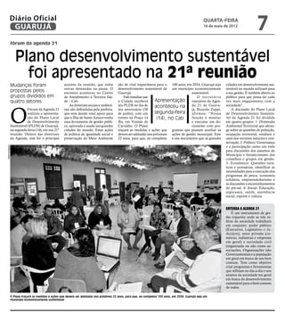 Diário Oficial
           GUARUJÁ
                                                                                                                                                  quarta-feira
                                                                                                                                                  16 de maio de 2012
                                                                                                                                                                                  7
            fórum da agenda 21


                Plano desenvolvimento sustentável
                  foi apresentado na 21ª reunião
            Mudanças foram                       assunto da reunião, que tinha         são de vital importância para o 100 anos, em 2034, Guarujá seja       cidades em desenvolvimento sus-
                                                 outras demandas na pauta. O           desenvolvimento sustentável de um município economicamente            tentável no mundo utilizam para
            propostas pelos                      encontro aconteceu no Centro          Guarujá.                                     sustentável.             a sua gestão. É também aberto ao
            grupos divididos em                  de Atendimento à Terceira Ida-            Vale ressaltar que                           O secretário         público para que possa ter cada
            quatro setores                       de – Cati.                            a Cidade receberá       Apresentação executivo da Agen-               vez mais engajamento com a




            O
                                                     As diretrizes sociais e ambien-   seu PLDS no dia de      aconteceu na da 21 de Guaru-                  sociedade”.
                       Fórum da Agenda 21        tais são defendidas pela prefeita,    seu aniversário (30                          já, Ricardo Zuppi,           A discussão do Plano Local
                       realizou a apresenta-     que vem dando total apoio para        de junho), com um       segunda-feira afirmou: “Nossa                 de Desenvolvimento Sustentá-
                       ção do Plano Local        que a Ilha de Santo Amaro tenha       evento na Praça 14       (14), no Cati       função é montar          vel da Agenda 21 foi dividida
                       de Desenvolvimento        essa ferramenta de gestão públi-      Bis, em Vicente de                           e executar um do-        em quatro grupos: 1- Dimensão
            Sustentável (PLDS) de Guarujá,       ca, aprovada e usada nas grandes      Carvalho. O Plano                            cumento com pro-         Ambiental Territorial que abran-
            na segunda-feira (14), em sua 21ª    cidades do mundo. Estas ações         traçará as medidas e ações que gramas que possam auxiliar as          ge sobre as questões de poluição,
            reunião. Dentro das diretrizes       de política de igualdade social e     devem ser adotadas nos próximos ações de gestão municipal. Este       ocupação territorial, resíduos e
            da Agenda, este foi o principal      preservação do Meio Ambiente          22 anos, para que, ao completar é um documento que as grandes         usos dos recursos naturais e con-
                                                                                                                                                             servação. 2- Político: Governança
                                                                                                                                                             e a participação como um todo
Marcos Miguel




                                                                                                                                                             para discussões dos assuntos do
                                                                                                                                                             Município e fortalecimento dos
                                                                                                                                                             conselhos e grupos em gestão.
                                                                                                                                                             3- Econômico: Questões turís-
                                                                                                                                                             ticas e portuárias, identificar as
                                                                                                                                                             necessidades para a execução dos
                                                                                                                                                             programas de pesca, economia
                                                                                                                                                             solidária, empreendedorismo e
                                                                                                                                                             as discussões e encaminhamentos
                                                                                                                                                             do pré-sal. 4- Social: Educação,
                                                                                                                                                             segurança, saúde, assistência
                                                                                                                                                             social, esporte e cultura.


                                                                                                                                                             Entenda a Agenda 21
                                                                                                                                                                 É um instrumento de ges-
                                                                                                                                                             tão tripartite onde as três es-
                                                                                                                                                             feras da sociedade trabalham
                                                                                                                                                             em conjunto: poder público
                                                                                                                                                             (Executivo, Legislativo e Ju-
                                                                                                                                                             diciário), setor privado (co-
                                                                                                                                                             mércio, indústrias e empresas
                                                                                                                                                             em geral) e sociedade civil
                                                                                                                                                             (organizada ou não como as-
                                                                                                                                                             sociações, Organizações não
                                                                                                                                                             Governamentais e a população
                                                                                                                                                             em geral em busca de um bem
                                                                                                                                                             comum. Tem como objetivo
                                                                                                                                                             criar programas e ferramentas
                                                                                                                                                             que reflitam no dia-a-dia e nos
                                                                                                                                                             anseios da sociedade em geral
                                                                                                                                                             em busca do desenvolvimento
                                                                                                                                                             sustentável para o bem comum
                                                                                                                                                             de todos.

            O Plano traçará as medidas e ações que devem ser adotadas nos próximos 22 anos, para que, ao completar 100 anos, em 2034, Guarujá seja um
            município economicamente sustentável
 