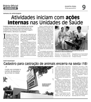 Diário Oficial
 GUARUJÁ
                                                                                                                                              quarta-feira
                                                                                                                                              16 de maio de 2012
                                                                                                                                                                                   9
semana da enfermagem


           Atividades iniciam com ações
         internas nas Unidades de Saúde
Prefeita esteve em sete Unidades de Saúde                                    Ontem, a prefeita visitou sete




                                                                                                                                                                                               Magno Silva
                                                                          equipamentos de Saúde entre
e distribuiu rosas em reconhecimento ao                                   eles, as Unidades Básicas de
trabalho dos profissionais de enfermagem:                                 Saúde Pae Cará, Vila Áurea e
enfermeiros, técnicos e auxiliares                                        Santa Rosa, a Unidade de Pronto




I
                                                                          Atendimento Guarujá (PAM Ro-
      niciaram, na última se-        cada uma que organizasse um          doviária) e os Centros de Atenção
      gunda-feira (14), as come-     ato comemorativo que não inter-      Psicossocial José Forsther Júnior
      morações da Semana da          ferisse na rotina dos equipamen-     e Álcool e Drogas. Além destes, a
      Enfermagem em Guarujá.         tos”, explicou o coordenador de      chefe do Executivo ainda visitou
Ao todo, a Prefeitura realizará      Urgência e Emergência, Magno         o Serviço de Internação e Aten-
cinco dias ininterruptos de ativi-   Silva de Moura.                      dimento Domiciliar (Siad) e o
dades de capacitação, motivação          Tanto as Unidades de Pronto      Ambulatório de Referência em
profissional e entretenimento        Atendimento (UPAs) quanto às         Especialidades na Vila Júlia.
direcionados àqueles que são         de Atenção Básica aderiram à            Na ocasião, foi oferecido
peritos na arte do cuidar.           ideia e promoveram a confrater-      um botão de rosa e um cartão
    No primeiro dia de atividades,   nização. “A opção escolhida pela     contendo uma frase enaltecedora
todas as unidades que compõem        maioria dos equipamentos foi a       do trabalho dos profissionais da
a rede municipal de Saúde fica-      realização de café da manhã. A       área.
                                                                                                                         O ato comemorativo nas unidades foi organizado de modo que não
ram à vontade para realizar ações    adesão foi total e o clima de com-      As atividades pertinentes à                 interferisse na rotina dos equipamentos
de integração com seu pessoal.       pleta integração. Este foi nosso     Semana da Enfermagem conti-
“Em reunião realizada com as         objetivo ao propor o evento”,        nuam hoje com palestra sobre                   Pimenta da empresa BMD/             dependências da Universidade
coordenadoras de enfermagem          confirmou a diretora de Atenção      pé diabético, que será minis-                  Convatec, em parceria com           de Ribeirão Preto (Unaerp) –
das Unidades, propusemos a           Básica.                              trada pelo enfermeiro Marcos                   Prefeitura, e acontecerá nas        Campus Guarujá.


canil municipal

Cadastro para castração de animais encerra na sexta (18)
                                                                                                                             Termina nesta sexta-feira       soalmente, portando o RG,
                                                                                                                         (18) o prazo para os donos de       comprovante de residência e
   A ação visa combater o                                                                                                cães e gatos cadastrarem seus       carteira de vacinação do animal
                                                                                                         Pedro Rezende




                                                                                                                         animais de ambos os sexos para      com a vacina contra a raiva
   número de abandono                                                                                                    receber castração gratuita, por     em dia. “Esperamos atender
   de animais na Cidade                                                                                                  meio da Divisão de Controle de      uma média de 300 animais no
                                                                                                                         Zoonoses (Canil) da Prefeitura.     fim desta campanha”, conta a
                                                                                                                         A ação visa combater o número       veterinária.
                                                                                                                         de abandono de animais na               As castrações serão feitas em
                                                                                                                         Cidade.                             animais que tenham de três me-
                                                                                                                             Segundo a coordenadora de       ses a oito anos, que estejam sau-
                                                                                                                         Bem-estar Animal, Juliana Mar-      dáveis e, se for fêmea, não estar
                                                                                                                         tins, o animal que for castrado     prenha. Após o cadastro, o dono
                                                                                   Os donos de animais                   deverá ter recebido a vacina        receberá orientações pré e pós-
                                                                                   devem procurar o                      anti-rábica neste ano. “Caso o      operatórias. “Após as marcações,
                                                                                   Canil Municipal                       animal não tenha tomado a dose      começaremos as intervenções a
                                                                                                                         da vacina, o dono pode vacinar      partir de julho, seguindo até o fim
                                                                                                                         o seu animal no Canil, para, em     do ano”, completou Juliana.
                                                                                                                         seguida, fazer o cadastro da cas-       A Divisão de Controle de
                                                                                                                         tração”, explica.                   Zoonoses fica na Rua Profes-
                                                                                                                             Para a realização da ope-       sora Maria Lídia Rego Lima,
                                                                                                                         ração, o dono deverá fazer o        301 – Jardim Conceiçãozinha e
                                                                                                                         cadastro do cão ou gato pes-        funciona das 9 às 17 horas.
 