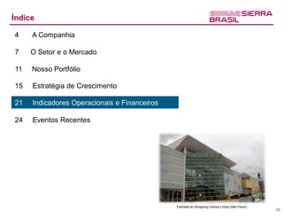 Índice

4    A Companhia

7    O Setor e o Mercado

11   Nosso Portfólio

15   Estratégia de Crescimento

21   Indicadores Operacionais e Financeiros

24   Eventos Recentes




                                              Fachada do Shopping Campo Limpo (São Paulo)
                                                                                            20
 