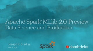 Apache Spark MLlib 2.0 Preview:
Data Science and Production
Joseph K. Bradley
June 8, 2016
® ™
 