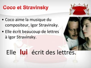 Coco et StravinskyCoco aime la musique du compositeur, Igor Stravinsky.Elle écrit beaucoup de lettres à Igor Stravinsky.luiElle          écrit des lettres.