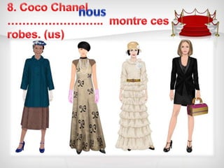 8. Coco Chanel ……………………..  montre ces robes. (us)nous