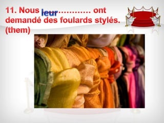 11. Nous ……………… ont demandé des foulards stylés. (them)leur
