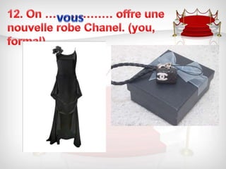 12. On ……………… offre une nouvelle robe Chanel. (you, formal)vous