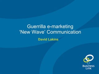 Guerrilla e-marketing ‘New Wave’ Communication David Lakins 