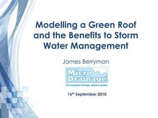 Modelling a Green Roof and the Benefits to Storm Water Management James Berryman  16th September 2010 