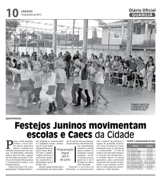 10                 sábado
                   16 de junho de 2012
                                                                                                                                              Diário Oficial
                                                                                                                                               GUARUJÁ




                                                                                                                                                                                     Raimundo Nogueira
                                                                                                                                                 Proposta é manter viva
                                                                                                                                                 a tradição junina entre
                                                                                                                                                 os estudantes da rede
                                                                                                                                                 municipal de ensino




quermesses


          Festejos Juninos movimentam
            escolas e Caecs da Cidade
P
          ipoca, pé-de-moleque,      que integram as comemorações des de ensino estão se preparan-       têm o objetivo de promover o       Confira a programação de hoje
          pinhão e outros pra-       e o calendário escolar, começa- do para festejar com muitas dan-    resgate da quadrilha tradicio-
          tos típicos aguardam       ram no Caec Isabel                            ças, apresentações    nal, além de propiciar maior              ESCOLA             HORÁRIO
          alunos e visitantes nas    Ortega de Souza, no                           culturais e comidas   integração entre os estudantes
unidades educacionais de Gua-        bairro Santa Rosa.       Programação típicas, sempre va-            e a comunidade. "O mês de
                                                                                                                                            E.M. Lucia Flora
                                                                                                                                            E.M. Angelina Daige
                                                                                                                                                                       14 horas
                                                                                                                                                                       14 horas
rujá. As festividades, realizadas    No local, o público           segue           lorizando a cultura   junho é marcado pelos festejos,    E.M. Gladston Jafet        16 horas
desde o início do mês, seguem        conferiu de perto a                           brasileira. As fes-   o colorido das bandeirolas e       E.M. Herbert Dow           14 horas
até 8 de julho nas escolas e Cen-    tradicional quadri-            até 8          tividades prosse-     as comidas típicas. Os alunos      E.M. Sergio Pereira        15 horas
tros de Atividades Educacionais      lha comunitária e           de julho          guem até o dia 8      aguardam a data e participam       E.M. Oswaldo Cruz II       14 horas
                                                                                                                                            E.M. Maria de Lourdes 14 às 18 horas
e Comunitárias (Caecs), com          brincadeiras típicas                          de julho em toda a    ativamente dos ensaios da qua-     E.M. Vicentina Lamas    14 às 18 horas
entrada gratuita.                    de São João.                                  rede municipal.       drilha, o que estimula a intera-   E.M. Adelaide Fernandes    13 horas
    Nesta sexta-feira (15), a pro-      Alunos, equipe escolar, pais e    Segundo a secretária de        ção e a valorização da cultura",   Neim Groussier Magri       14 horas
gramação dos “Festejos Juninos”,     a comunidade das outras unida- Educação, as comemorações            explicou a chefe da pasta.         E.M. Myriam Terezinha      14 horas
 