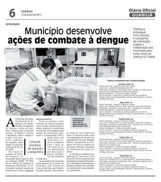 6            sábado
                          16 de junho de 2012
                                                                                                                                                         Diário Oficial
                                                                                                                                                          GUARUJÁ
          prevenção


                 Município desenvolve                                                                                                                         Prefeitura
                                                                                                                                                              prossegue
                                                                                                                                                              com vistorias

              ações de combate à dengue                                                                                                                       e campanha
                                                                                                                                                              de orientação
                                                                                                                                                              e pede a
                                                                                                                                                              colaboração dos
Rafe Aguiar




                                                                                                                                                              munícipes para
                                                                                                                                                              evitar casos da
                                                                                                                                                              doença na Cidade




                                                                                                                           Confira o cronograma para a próxima semana:

                                                                                                                                           Segunda-feira (18)
                                                                                                                 Imóveis especiais – Guarujá e Vicente de Carvalho
                                                                                                                 Casa a Casa – Jardim Boa Esperança e Pae Cará
                                                                                                                 Informação, Educação e Comunicação (IEC) – Palestra na Unaerp para os
                                                                                                                 alunos do curso ministrado pela Guarda Civil Municipal
                                                                                                                 Pontos estratégicos – Vicente de Carvalho e Região
                                                                                                                 Casa a casa Pacs – Conta com um agente de apoio do Controle de
                                                                                                                 Dengue: Santa Cruz dos Navegantes, Perequê, Cidade Atlântica, Cachoeira,
                                                                                                                 Vila Zilda e Vila Edna

                                                                                                                                             Terça-feira (19)
                                                                                                                 Imóveis especiais – Guarujá e Vicente de Carvalho
                                                                                                                 Casa a Casa – Monteiro da Cruz, Jardim Alvorada e Jardim Boa Esperança
                                                                                                                 Informação, Educação e Comunicação (IEC) – Planejamento de projeto
                                                                                                                 Pontos estratégicos – Vicente de Carvalho e Região
                                                                                                                 Casa a casa Pacs – Conta com um agente de apoio do Controle de
                                                                                                                 Dengue: Santa Cruz dos Navegantes, Perequê, Cidade Atlântica, Cachoeira,
                                                                                                                 Vila Zilda e Vila Edna




          A
                      Prefeitura, por meio guaruja.sp.gov.br.                       A Secretaria de                                          Quarta-feira (20)
                      da Diretoria de Vi-     Entre as medidas, estão               Saúde executa                Imóveis Especiais – Guarujá e Vicente de Carvalho
                                                                                    uma série de                 Casa a Casa – Monteiro da Cruz, Jardim Alvorada e Jardim Boa Esperança
                      gilância em Saúde, vistorias em imóveis especiais,            ações preventivas            Informação, Educação e Comunicação (IEC) – Fantoche para os alunos da
                      divulga cronograma como escolas, supermercados e              durante todo o ano           Escola Municipal Aparecida da Costa Sinópoli
          de vistorias e ações de com- hotéis; palestras e distribuição                                          Pontos estratégicos – Vicente de Carvalho e Região
          bate à doença para a próxima de material de divulgação pela                                            Casa a casa Pacs – Conta com um agente de apoio do Controle de
                                                                                                                 Dengue: Santa Cruz dos Navegantes, Perequê, Cidade Atlântica, Cachoeira,
          semana. O objetivo é orientar equipe de Informação, Edu-           de saúde de suas respectivas        Vila Zilda e Vila Edna
          a população sobre a dengue e cação e Comunicação (IEC).            áreas. A vistoria de casa a casa
          acabar com pos-                              Além disso, são       é acompanhada do veículo com                                    Quinta-feira (21)
          síveis criadouros                            realizadas visi-      equipamento de som (Dengue          Imóveis Especiais – Guarujá e Vicente de Carvalho
                                                                                                                 Casa a Casa – Monteiro da Cruz, Jardim Alvorada e Jardim Boa Esperança
          do mosquito Aedes           Controle         tas às residências    Móvel). As previsões de ativi-      Informação, Educação e Comunicação (IEC) – Fantoche e palestra paro os
          aegipty. A ação será        acontece         (casa a casa), as-    dades nos bairros podem ser         alunos da E.M. Osvaldo Cruz II
          realizada de 18 a 22                         sim como em lo-       alteradas conforme a demanda        Pontos estratégicos – Vicente de Carvalho e Região
          de junho.                 de segunda         cais denunciados      de notificações de casos sus-       Casa a casa Pacs – Conta com um agente de apoio do Controle de
                                                                                                                 Dengue: Santa Cruz dos Navegantes, Perequê, Cidade Atlântica, Cachoeira,
             Nos casos de           a sexta-feira      por munícipes e       peitos.                             Vila Zilda e Vila Edna
          suspeita de focos                            pontos estratégi-         A retirada de criadouro com
          do mosquito, os                              cos (borracharias     aplicação de larvicida é feita                                   Sexta-feira (22)
                                                                                                                 Imóveis Especiais – Guarujá e Vicente de Carvalho
          munícipes devem ligar no Dis- e estaleiros).                       próximo a locais em que há casos    Casa a Casa – Monteiro da Cruz, Jardim Alvorada e Jardim Boa Esperança
          que Dengue (0800 779 800)           As atividades são realizadas   de suspeita de dengue (bloqueio).   Informação, Educação e Comunicação (IEC) – Fantoche e palestra paro os
          ou no controle de Combate às pelos agentes de Controle de          Já as atividades de nebulização e   alunos da E.M. Osvaldo Cruz II
          Endemias (3341-8226). As in- Endemias, com exceção do              bloqueio somente são realizadas     Pontos estratégicos – Vicente de Carvalho e Região
                                                                                                                 Casa a casa Pacs – Conta com um agente de apoio do Controle de
          formações também podem ser Casa a Casa Pacs, que é realiza-        na ocorrência de casos suspeitos    Dengue: Santa Cruz dos Navegantes, Perequê, Cidade Atlântica, Cachoeira,
          passada pelo email: dengue@ do pelos agentes comunitários          ou confirmados.                     Vila Zilda e Vila Edna
 